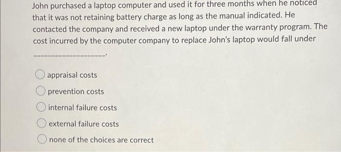 John purchased a laptop computer and used it for three months when he noticed that it was not retaining