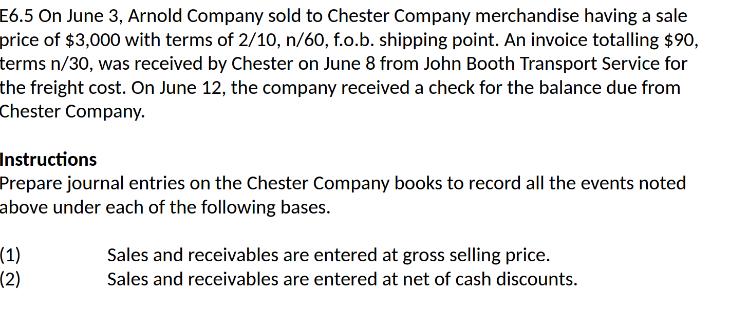 E6.5 On June 3, Arnold Company sold to Chester Company merchandise having a sale price of $3,000 with terms