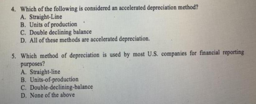 4. Which of the following is considered an accelerated depreciation method? A. Straight-Line B. Units of