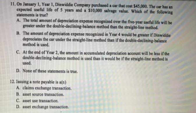 11. On January 1, Year 1, Dinwiddie Company purchased a car that cost $45,000. The car has an expected useful