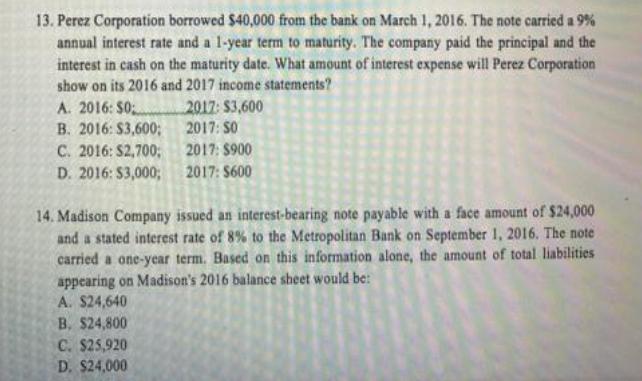 13. Perez Corporation borrowed $40,000 from the bank on March 1, 2016. The note carried a 9% annual interest