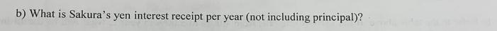 b) What is Sakura's yen interest receipt per year (not including principal)? Smila