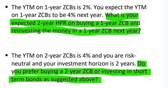 The YTM on 1-year ZCBS is 2%. You expect the YTM on 1-year ZCBs to be 4% next year. What is your expected