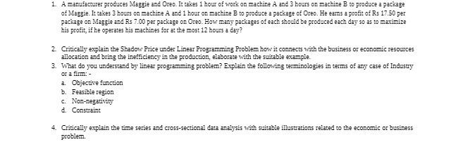 1. A manufacturer produces Maggie and Oreo. It takes 1 hour of work on machine A and 3 hours on machine B to