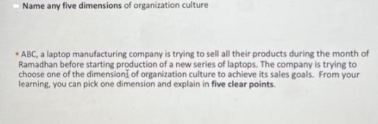 Name any five dimensions of organization culture * ABC, a laptop manufacturing company is trying to sell all