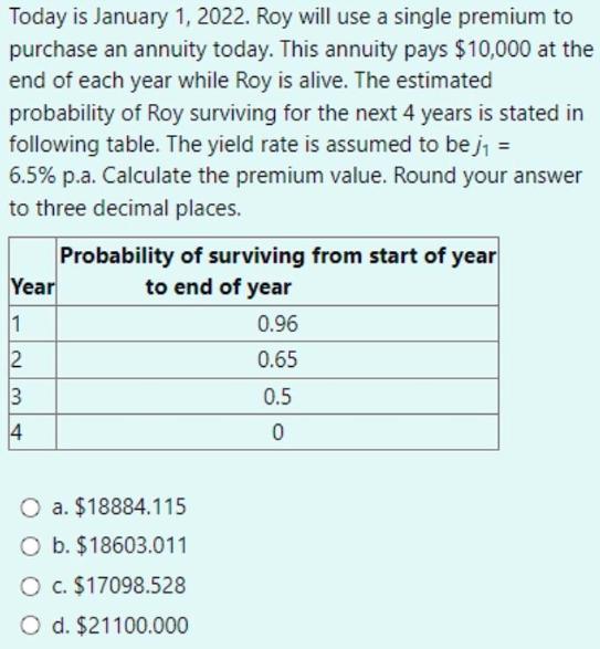 Today is January 1, 2022. Roy will use a single premium to purchase an annuity today. This annuity pays