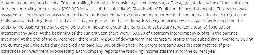 A parent company purchased a 70% controlling interest in its subsidiary several years ago. The aggregate fair