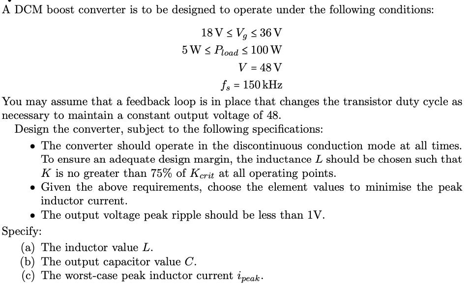 A DCM boost converter is to be designed to operate under the following conditions: 18 V  V,  36 V 5 W  Pload 