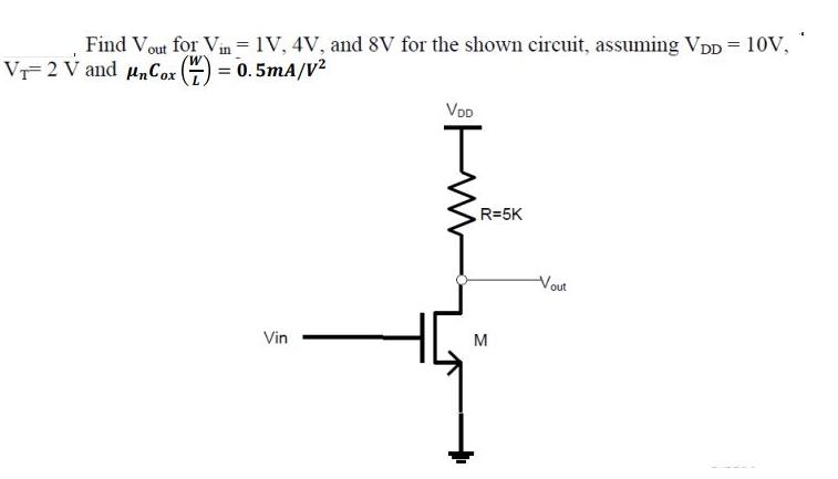 Find Vout for Vin = 1V, 4V, and 8V for the shown circuit, assuming VDD = 10V, V2 V and unCox () = 0.5mA/V Vin