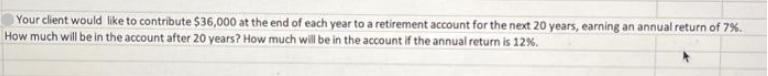 Your client would like to contribute $36,000 at the end of each year to a retirement account for the next 20