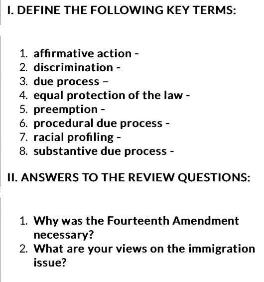 I. DEFINE THE FOLLOWING KEY TERMS: 1. affirmative action - 2. discrimination - 3. due process 4. equal
