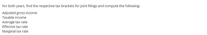 For both years, find the respective tax brackets for joint filings and compute the following: Adjusted gross