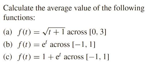 Calculate the average value of the following functions: (a) f(t) = t + 1 across [0, 3] (b) f(t) = e across