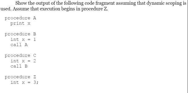 Show the output of the following code fragment assuming that dynamic scoping is used. Assume that execution