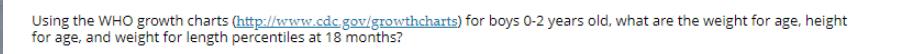 Using the WHO growth charts (http://www.cdc.gov/growthcharts) for boys 0-2 years old, what are the weight for