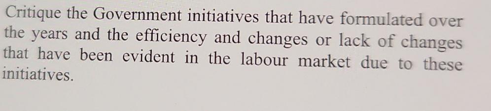 Critique the Government initiatives that have formulated over the years and the efficiency and changes or