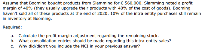 Assume that Booming bought products from Slamming for  560,000. Slamming noted a profit margin of 40% (they