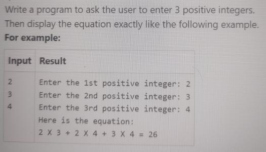 Write a program to ask the user to enter 3 positive integers. Then display the equation exactly like the