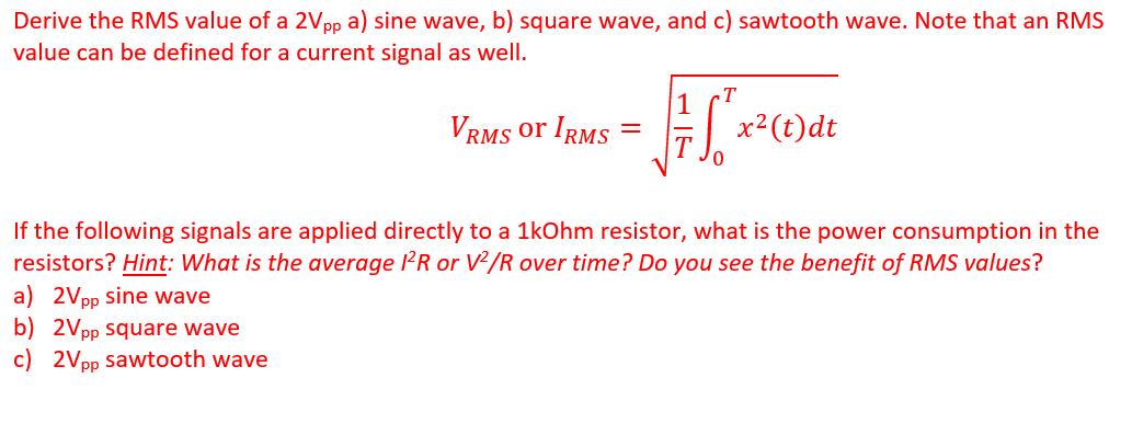 Derive the RMS value of a 2Vpp a) sine wave, b) square wave, and c) sawtooth wave. Note that an RMS value can