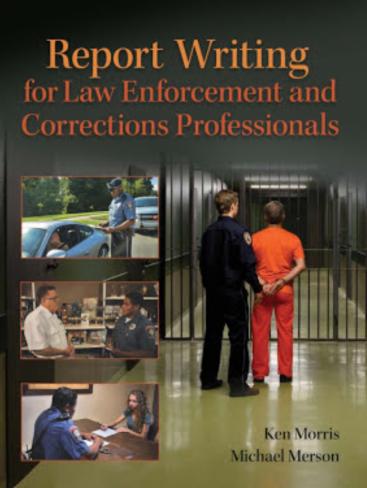 Report Writing for Law Enforcement and Corrections Professionals Ken Morris Michael Merson