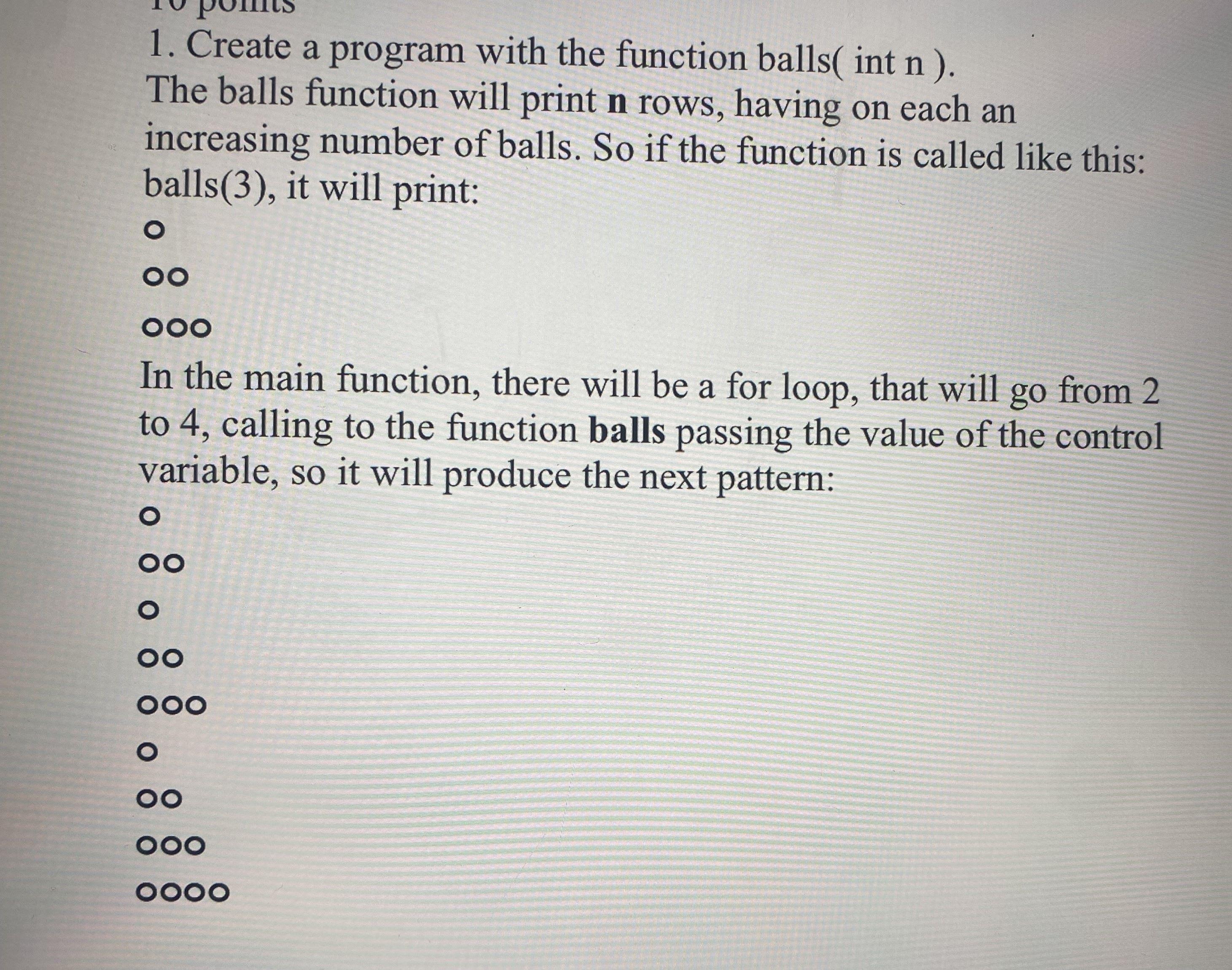 1. Create a program with the function balls(int n). The balls function will print n rows, having on each an