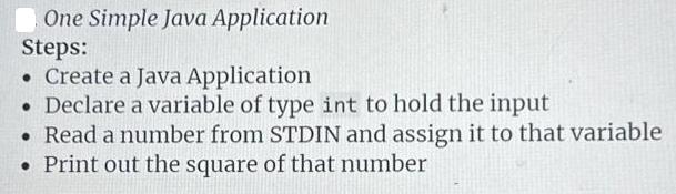 One Simple Java Application Steps:  Create a Java Application  Declare a variable of type int to hold the