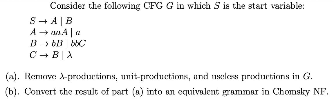 Consider the following CFG G in which S is the start variable: S A | B A  aaA | a BbBbbC C  B|X (a). Remove