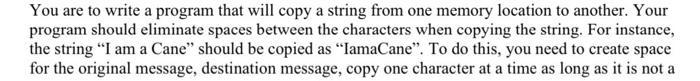 You are to write a program that will copy a string from one memory location to another. Your program should