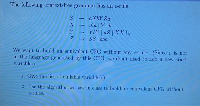 The following context-free grammar has an e-rule. SaXbY Za X  Xa | Y | b Y YbY aZ | XX | E Z  SS baa We want
