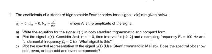 1. The coefficients of a standard trigonometric Fourier series for a signal x(t) are given below. ao = 0, am