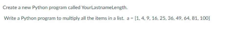 Create a new Python program called Your LastnameLength. Write a Python program to multiply all the items in a