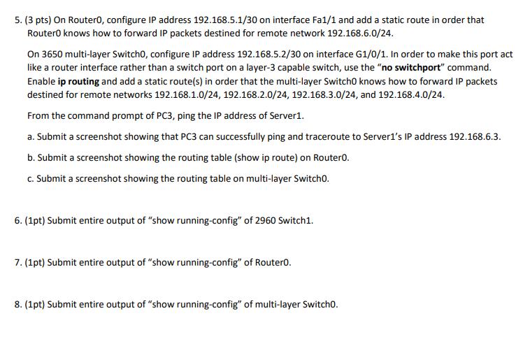 5. (3 pts) On Router0, configure IP address 192.168.5.1/30 on interface Fa1/1 and add a static route in order