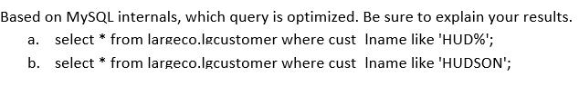 Based on MySQL internals, which query is optimized. Be sure to explain your results. a. select * from