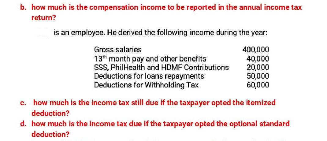 b. how much is the compensation income to be reported in the annual income tax return? is an employee. He