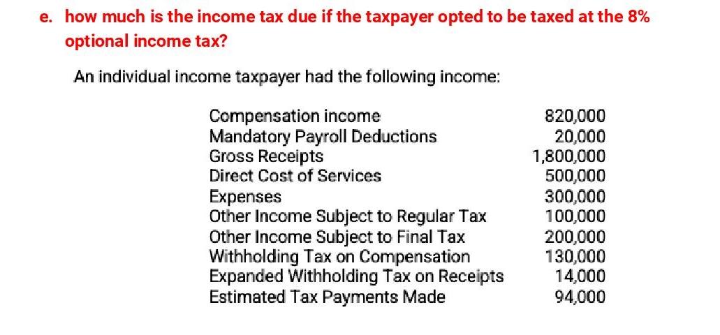 e. how much is the income tax due if the taxpayer opted to be taxed at the 8% optional income tax? An