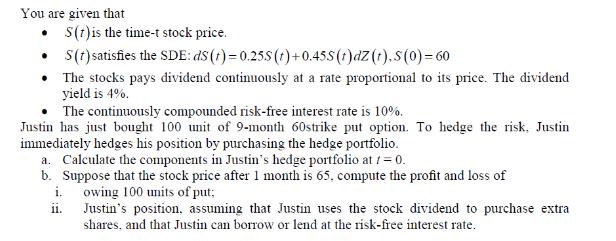 You are given that  S(7) is the time-t stock price.   S(t) satisfies the SDE: ds (t) = 0.25S (t) +0.45S (1)