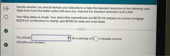 1- O Decide whether you should itemize your deductions or take the standard deduction in the following case.
