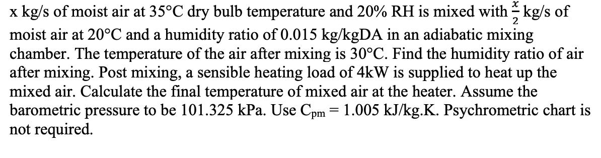 x kg/s of moist air at 35C dry bulb temperature and 20% RH is mixed with kg/s of moist air at 20C and a
