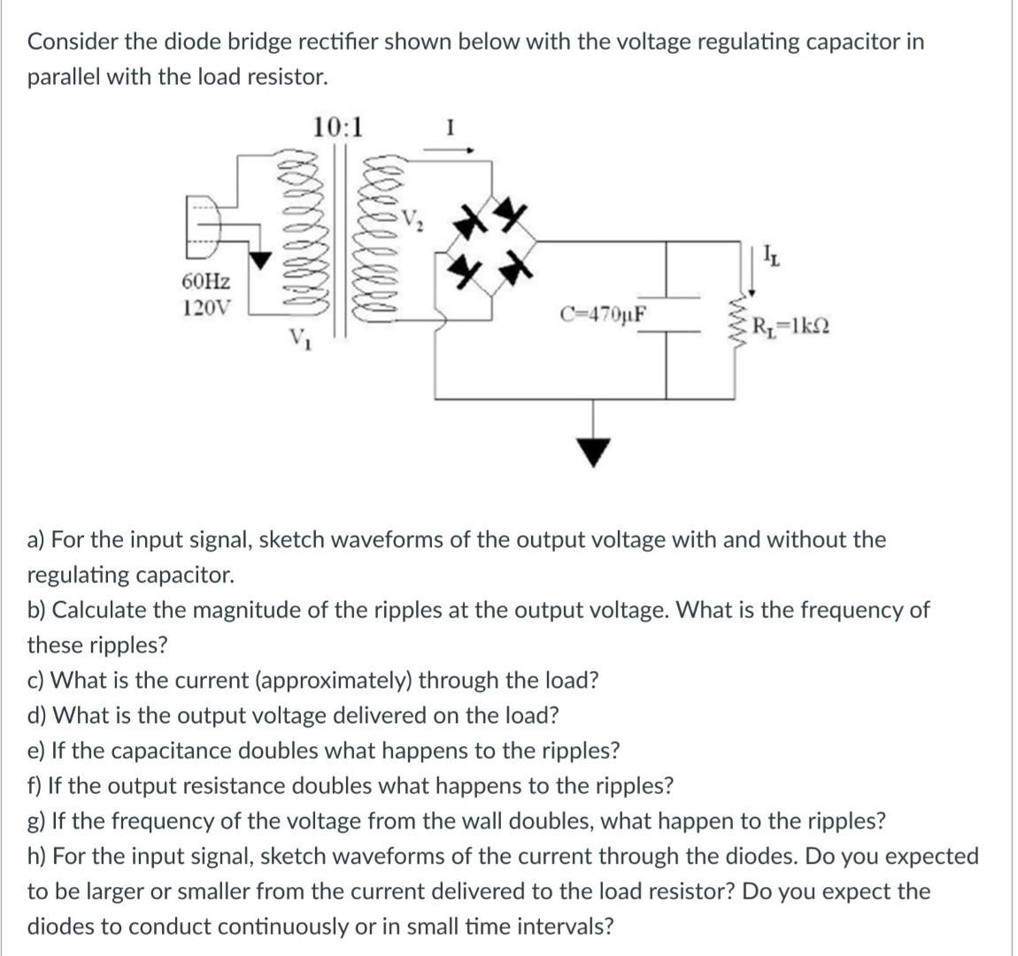 Consider the diode bridge rectifier shown below with the voltage regulating capacitor in parallel with the