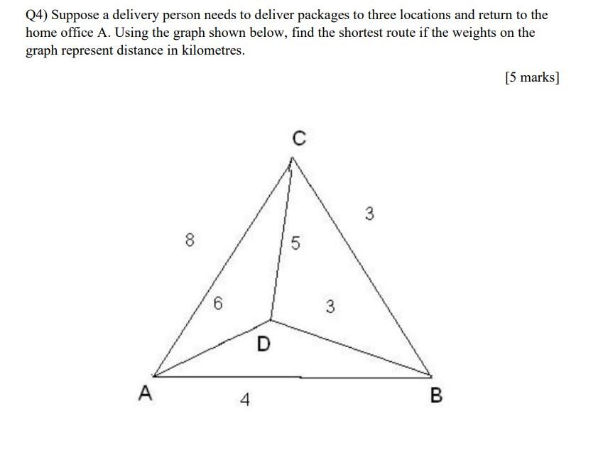 Q4) Suppose a delivery person needs to deliver packages to three locations and return to the home office A.