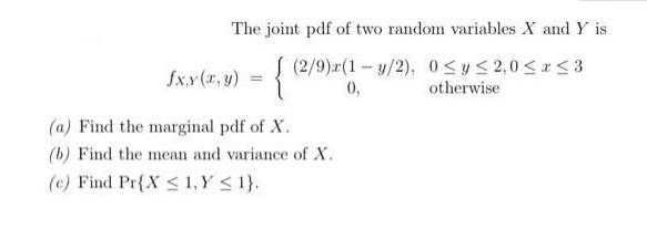 The joint pdf of two random variables X and Y is {(2/9) (1-1/2), 05 2,0x3 0, otherwise fx,y (x, y) = (a) Find