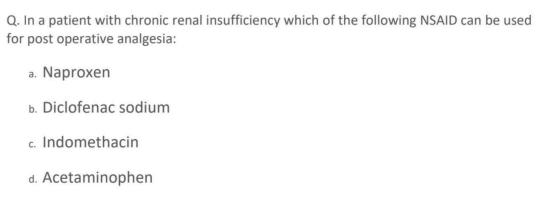Q. In a patient with chronic renal insufficiency which of the following NSAID can be used for post operative