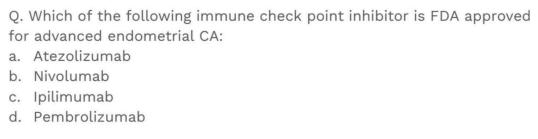 Q. Which of the following immune check point inhibitor is FDA approved for advanced endometrial CA: a.