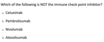 Which of the following is NOT the immune check point inhibitor? a. Cetuximab b. c. Nivolumab d. Atezolizumab