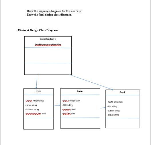 Draw the sequence diagram for this use case. Draw the final design class diagram First-cut Design Class