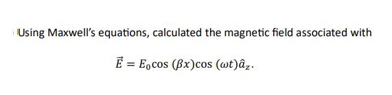 Using Maxwell's equations, calculated the magnetic field associated with E Eocos (Bx)cos (wt)z. =