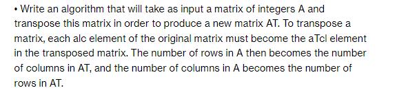 Write an algorithm that will take as input a matrix of integers A and transpose this matrix in order to