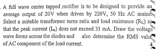 - A full wave center tapped rectifier is to be designed to provide an average output of 20V when driven by