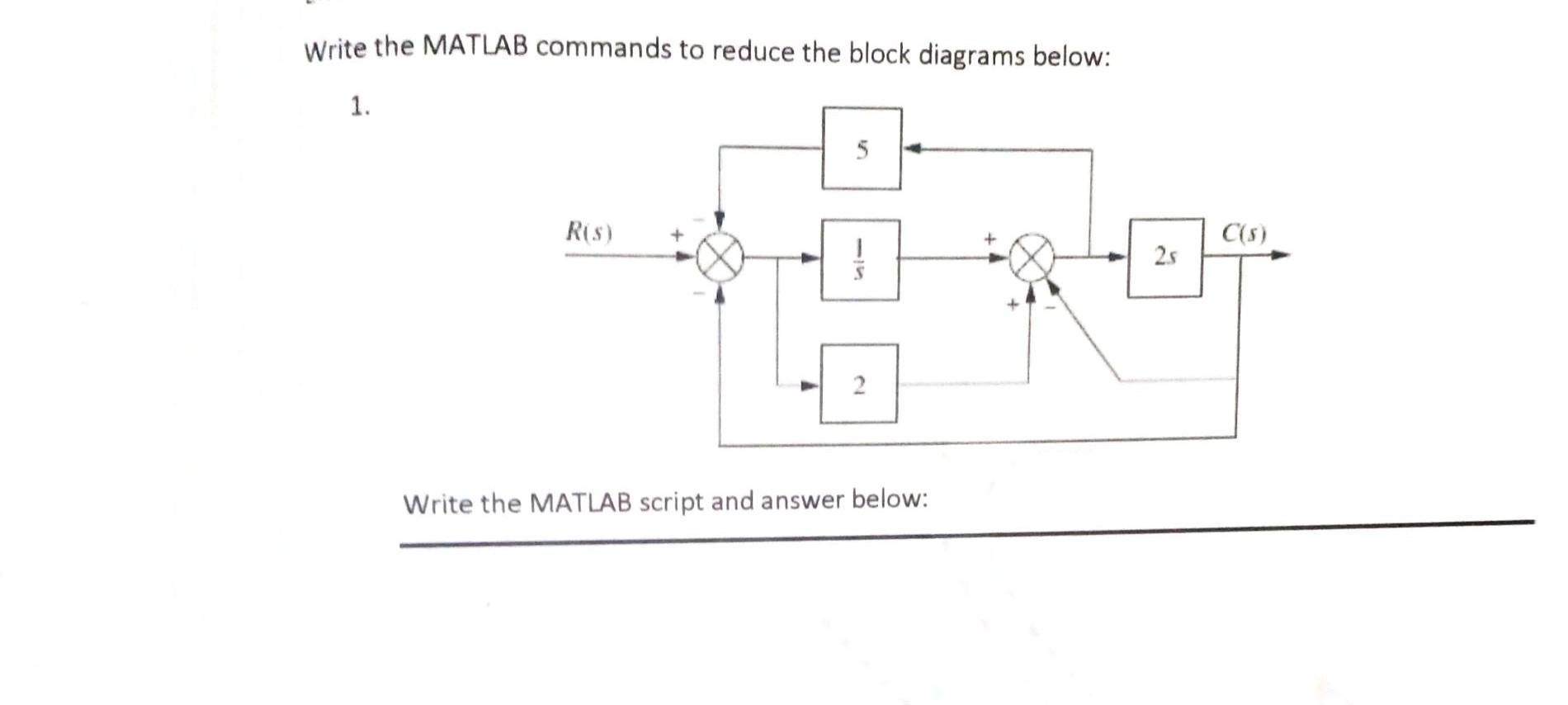 Write the MATLAB commands to reduce the block diagrams below: 1. R(s) 5 15 2 Write the MATLAB script and