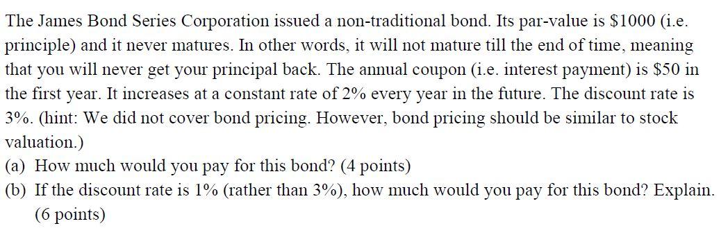 The James Bond Series Corporation issued a non-traditional bond. Its par-value is $1000 (i.e. principle) and